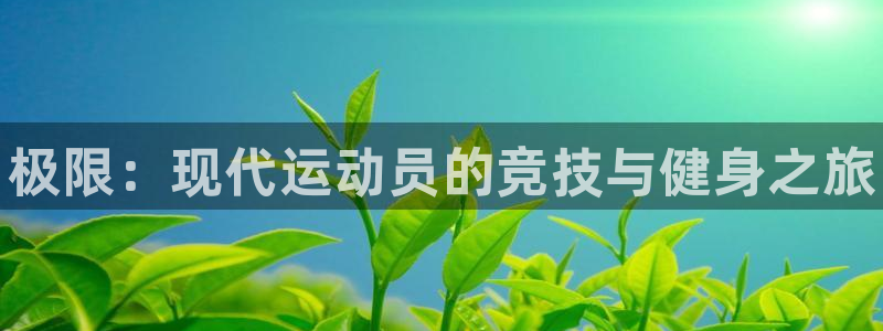 JJB竞技宝官网下载招商电话是多少号码：极限：现代运动员的竞
