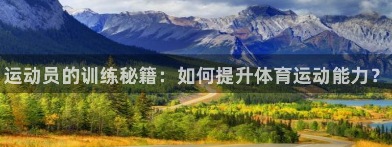 海南JJB竞技宝官网下载：运动员的训练秘籍：如何提升体育运动