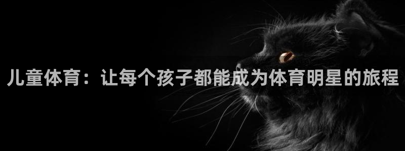 JJB竞技宝官网下载招商：儿童体育：让每个孩子都能成