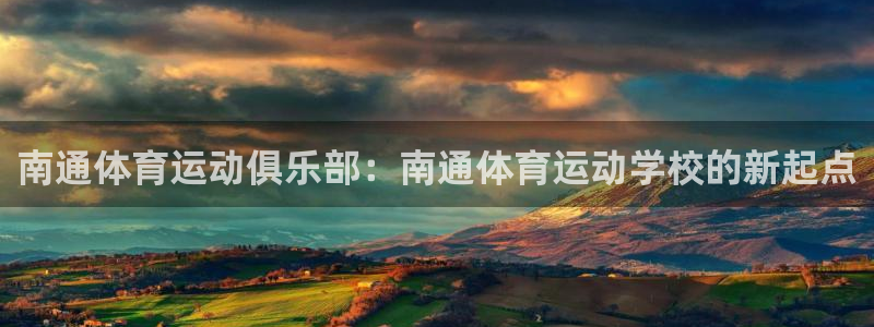 JJB竞技宝官网下载平台假的吗是真的吗吗：南通体育运