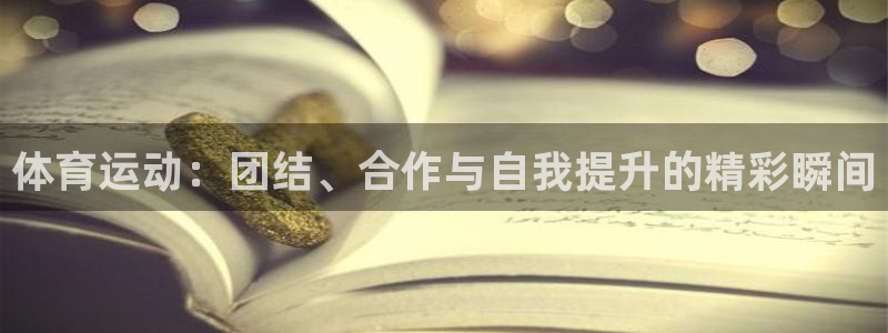 竞技宝官网入口登录：体育运动：团结、合作与自我提升的精彩瞬间